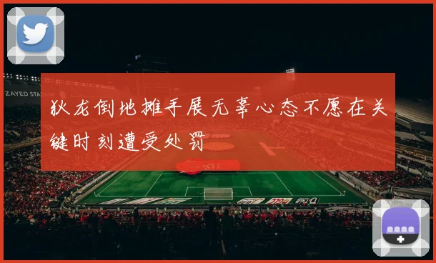 狄龙倒地摊手展无辜心态不愿在关键时刻遭受处罚